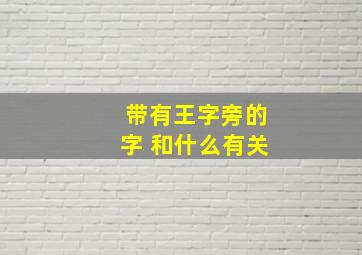 带有王字旁的字 和什么有关